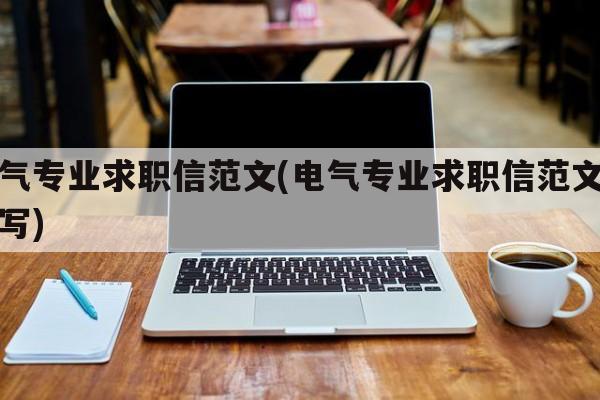 电气专业求职信范文(电气专业求职信范文怎么写)